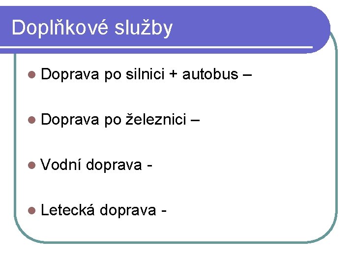 Doplňkové služby l Doprava po silnici + autobus – l Doprava po železnici –