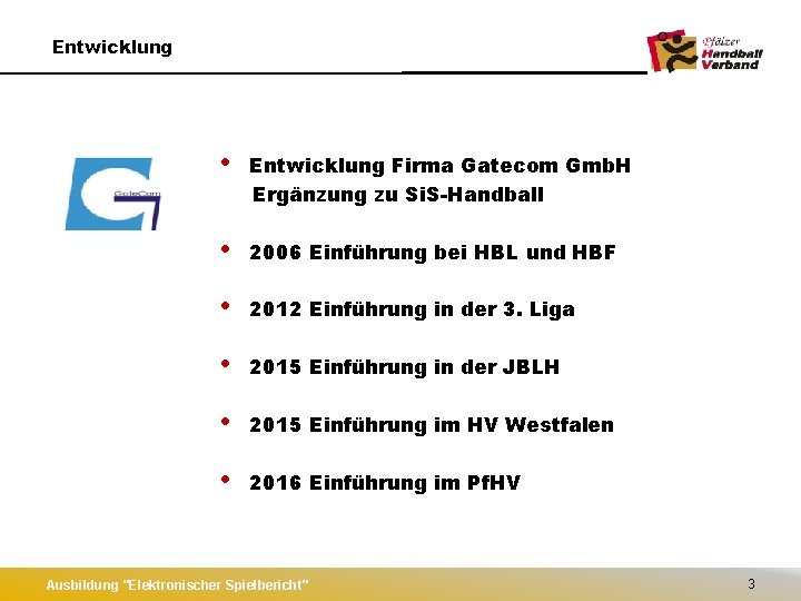 Entwicklung • Entwicklung Firma Gatecom Gmb. H Ergänzung zu Si. S-Handball • 2006 Einführung