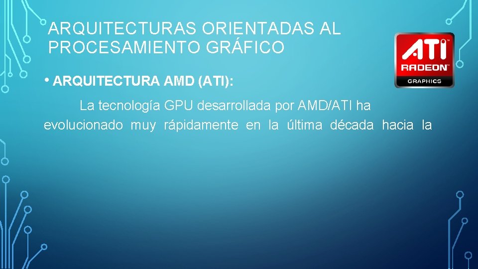 ARQUITECTURAS ORIENTADAS AL PROCESAMIENTO GRÁFICO • ARQUITECTURA AMD (ATI): La tecnología GPU desarrollada por