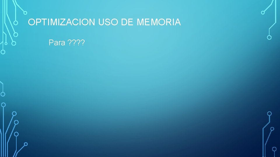 OPTIMIZACION USO DE MEMORIA Para ? ? 