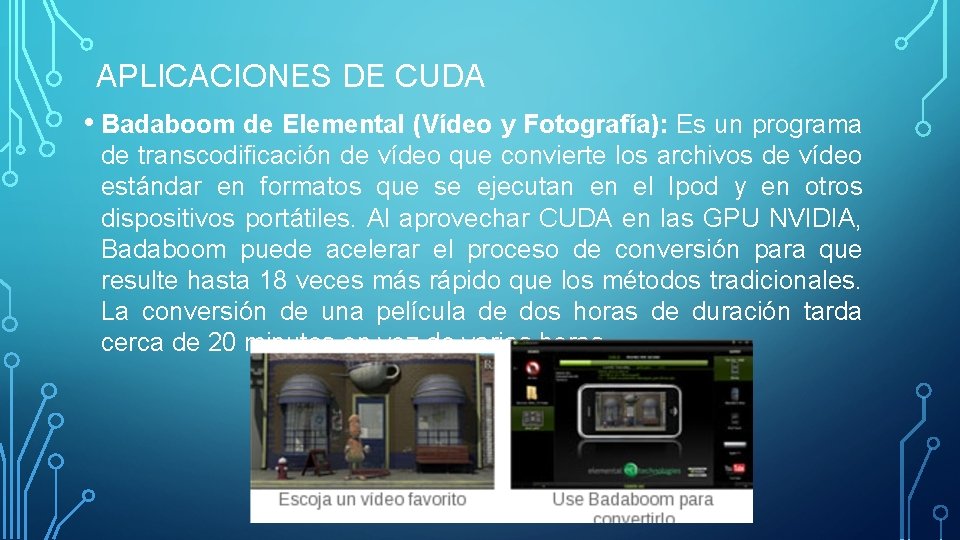 APLICACIONES DE CUDA • Badaboom de Elemental (Vídeo y Fotografía): Es un programa de