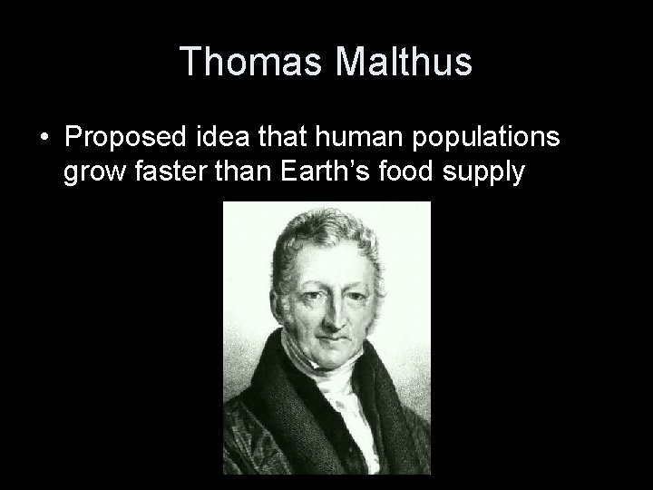 Thomas Malthus • Proposed idea that human populations grow faster than Earth’s food supply