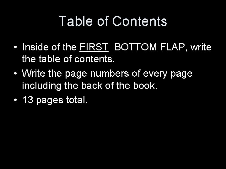Table of Contents • Inside of the FIRST BOTTOM FLAP, write the table of