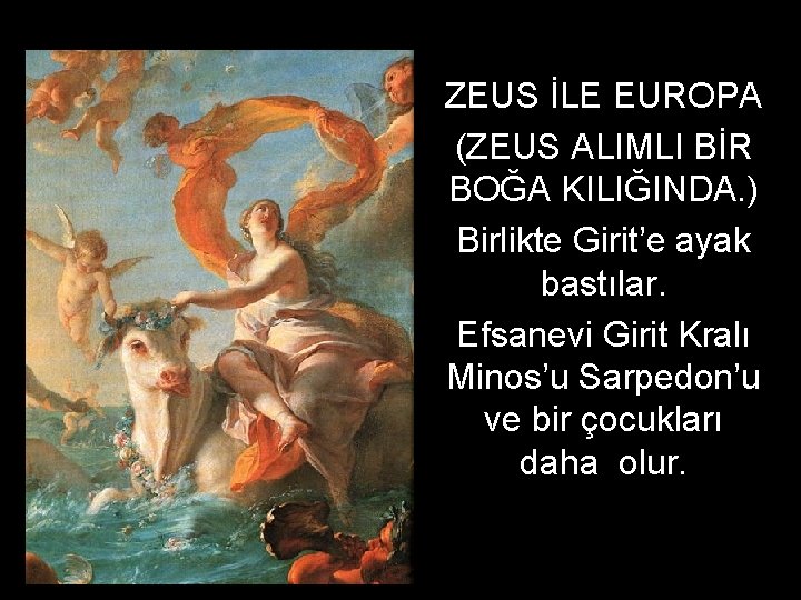 ZEUS İLE EUROPA (ZEUS ALIMLI BİR BOĞA KILIĞINDA. ) Birlikte Girit’e ayak bastılar. Efsanevi