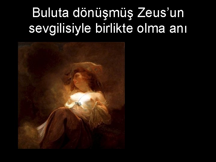 Buluta dönüşmüş Zeus’un sevgilisiyle birlikte olma anı 