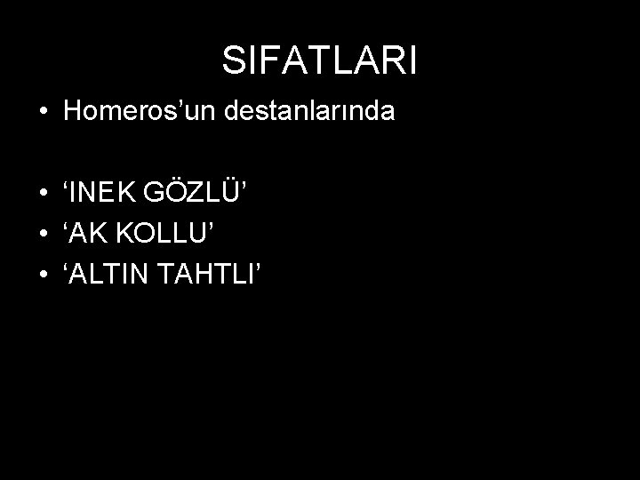 SIFATLARI • Homeros’un destanlarında • ‘INEK GÖZLÜ’ • ‘AK KOLLU’ • ‘ALTIN TAHTLI’ 