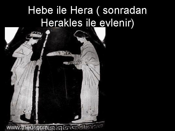 Hebe ile Hera ( sonradan Herakles ile evlenir) 