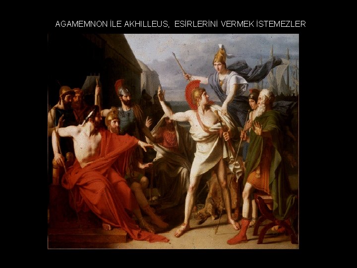 AGAMEMNON İLE AKHILLEUS, ESİRLERİNİ VERMEK İSTEMEZLER 