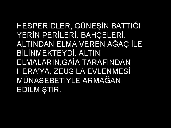 HESPERİDLER, GÜNEŞİN BATTIĞI YERİN PERİLERİ. BAHÇELERİ, ALTINDAN ELMA VEREN AĞAÇ İLE BİLİNMEKTEYDİ. ALTIN ELMALARIN,