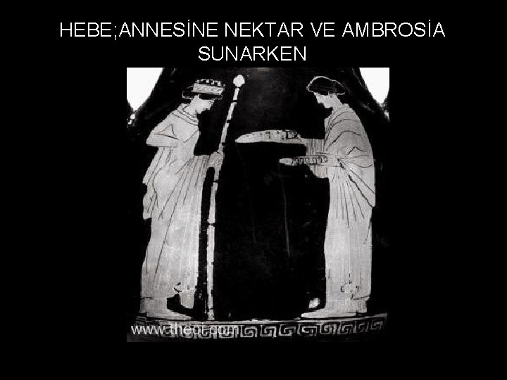 HEBE; ANNESİNE NEKTAR VE AMBROSİA SUNARKEN 