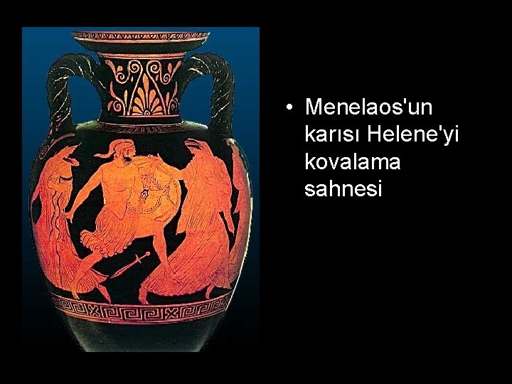  • Menelaos'un karısı Helene'yi kovalama sahnesi 