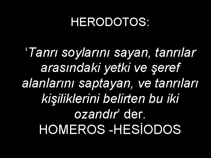 HERODOTOS: ‘Tanrı soylarını sayan, tanrılar arasındaki yetki ve şeref alanlarını saptayan, ve tanrıları kişiliklerini