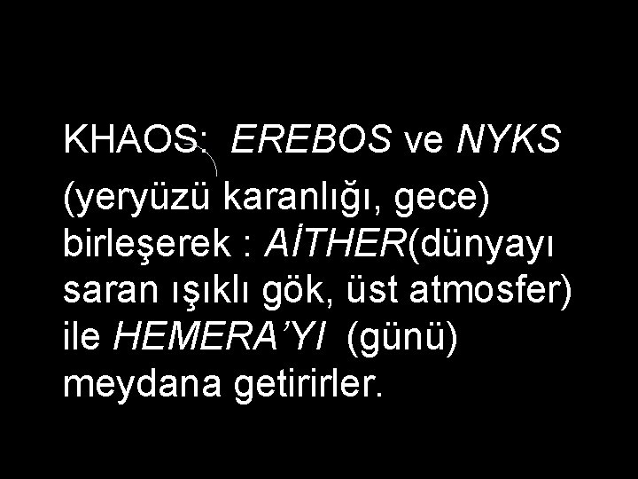 KHAOS: EREBOS ve NYKS (yeryüzü karanlığı, gece) birleşerek : AİTHER(dünyayı saran ışıklı gök, üst