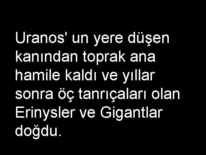 Uranos' un yere düşen kanından toprak ana hamile kaldı ve yıllar sonra öç tanrıçaları