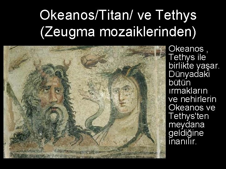 Okeanos/Titan/ ve Tethys (Zeugma mozaiklerinden) Okeanos , Tethys ile birlikte yaşar. Dünyadaki bütün ırmakların