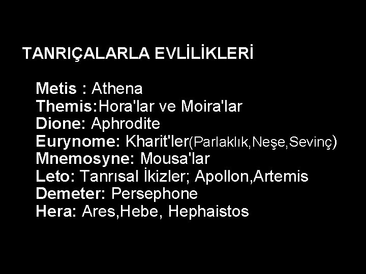 TANRIÇALARLA EVLİLİKLERİ Metis : Athena Themis: Hora'lar ve Moira'lar Dione: Aphrodite Eurynome: Kharit'ler(Parlaklık, Neşe,