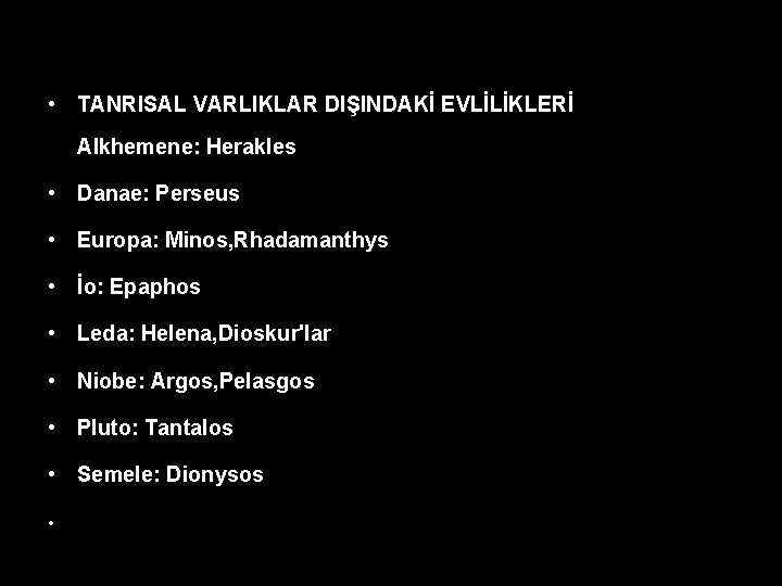  • TANRISAL VARLIKLAR DIŞINDAKİ EVLİLİKLERİ Alkhemene: Herakles • Danae: Perseus • Europa: Minos,