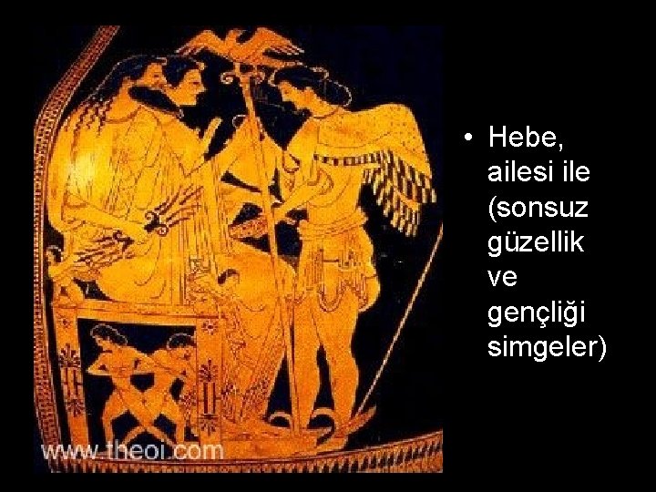  • Hebe, ailesi ile (sonsuz güzellik ve gençliği simgeler) 