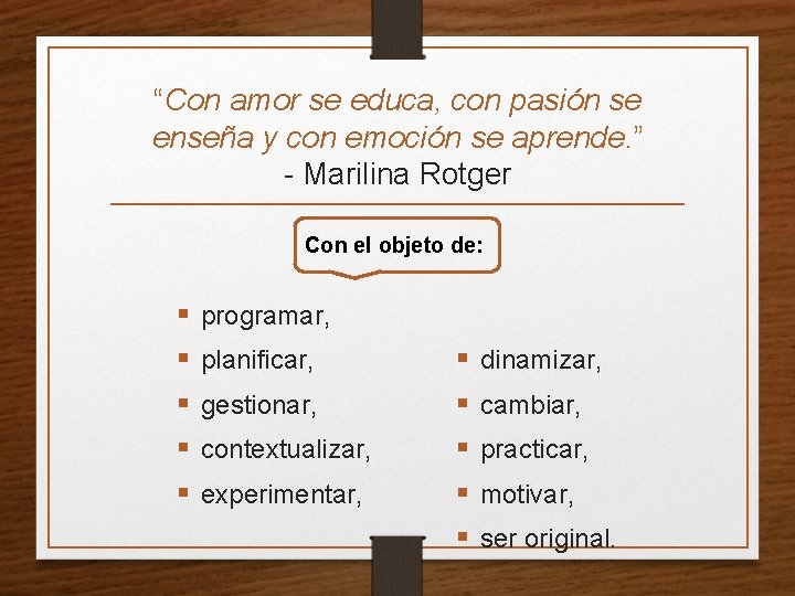 “Con amor se educa, con pasión se enseña y con emoción se aprende. ”