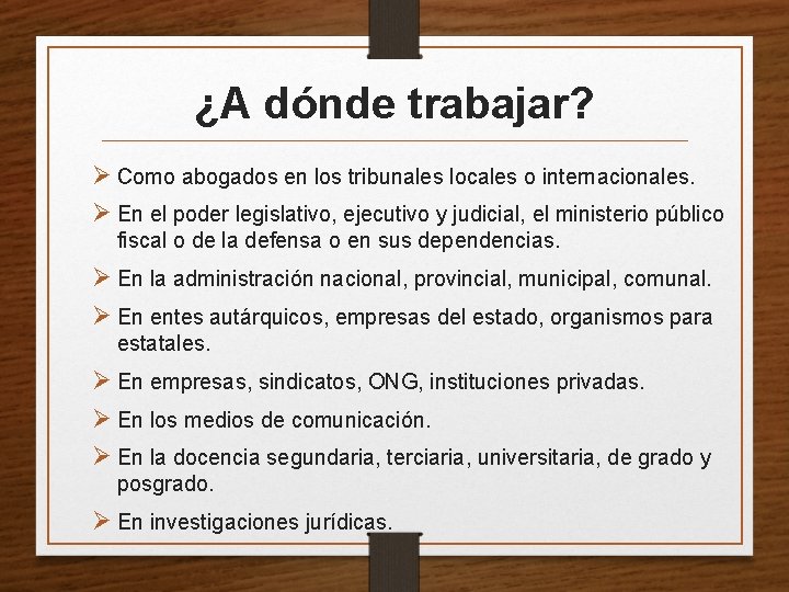 ¿A dónde trabajar? Ø Como abogados en los tribunales locales o internacionales. Ø En