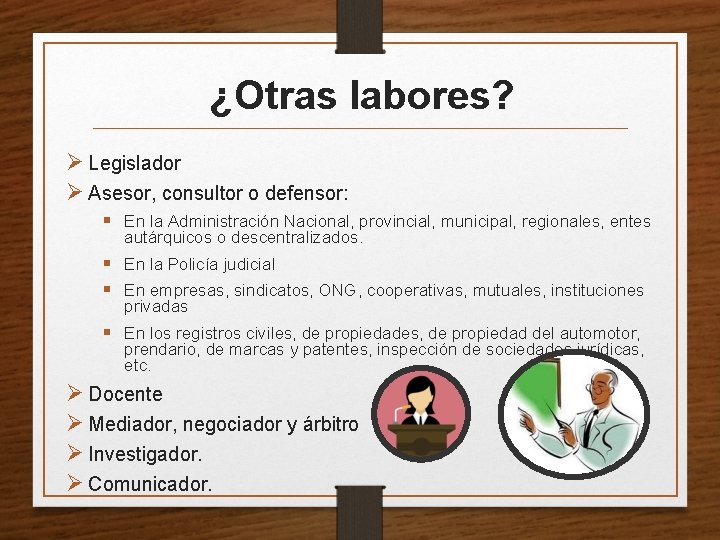 ¿Otras labores? Ø Legislador Ø Asesor, consultor o defensor: § En la Administración Nacional,