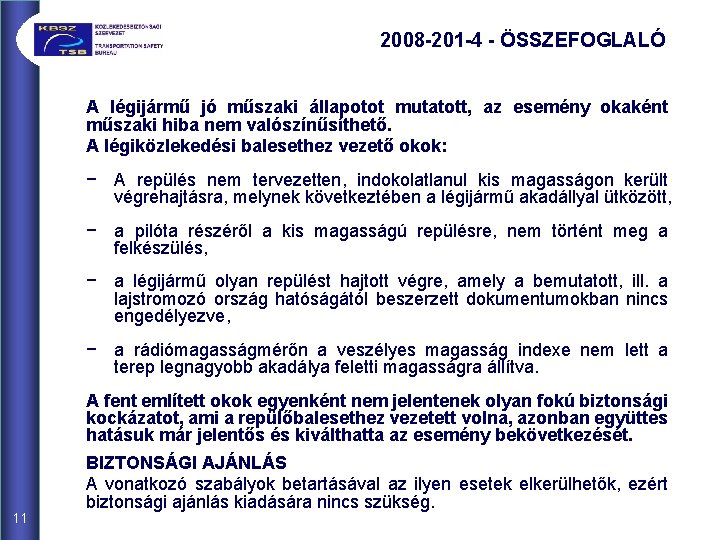 2008 -201 -4 - ÖSSZEFOGLALÓ A légijármű jó műszaki állapotot mutatott, az esemény okaként