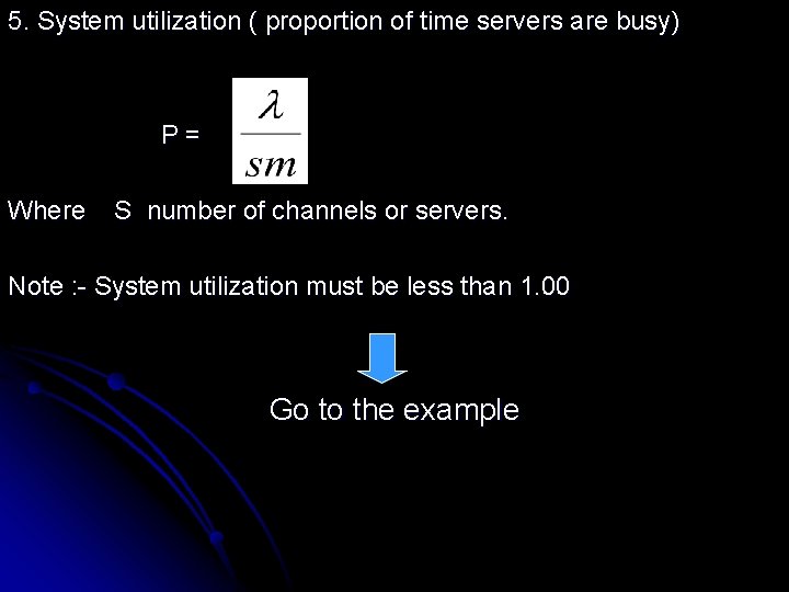5. System utilization ( proportion of time servers are busy) P= Where S number