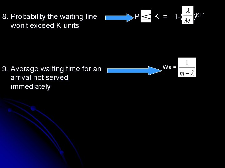 8. Probability the waiting line won't exceed K units 9. Average waiting time for