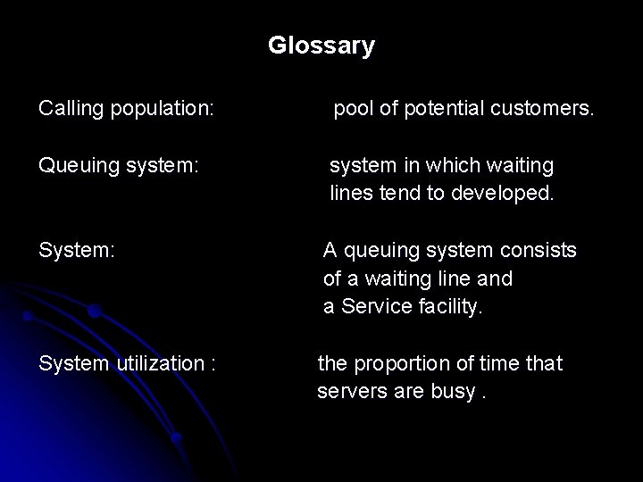 Glossary Calling population: pool of potential customers. Queuing system: system in which waiting lines