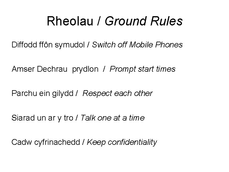 Rheolau / Ground Rules Diffodd ffôn symudol / Switch off Mobile Phones Amser Dechrau