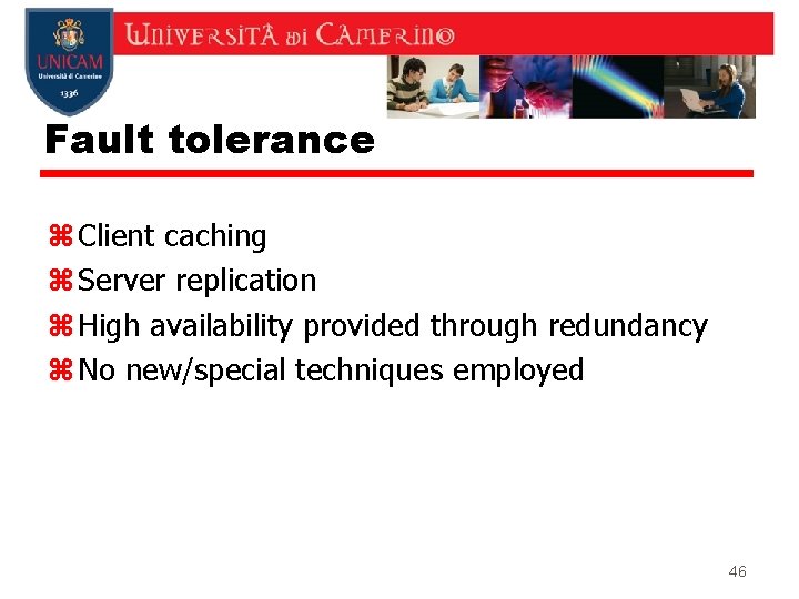 Fault tolerance z Client caching z Server replication z High availability provided through redundancy Fault tolerance z Client caching z Server replication z High availability provided through redundancy