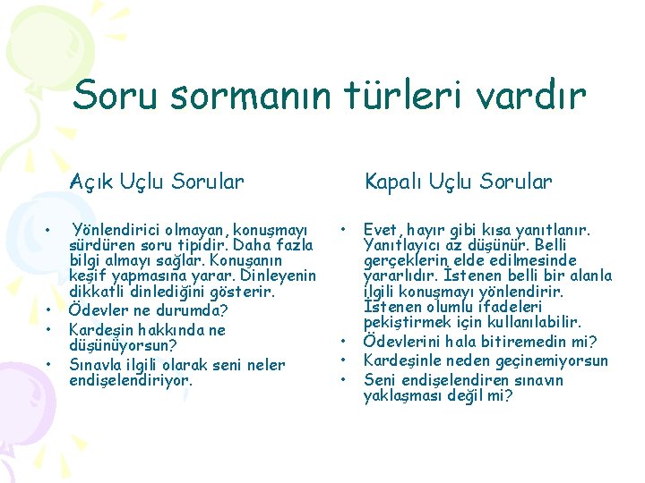 Soru sormanın türleri vardır Açık Uçlu Sorular • • Yönlendirici olmayan, konuşmayı sürdüren soru