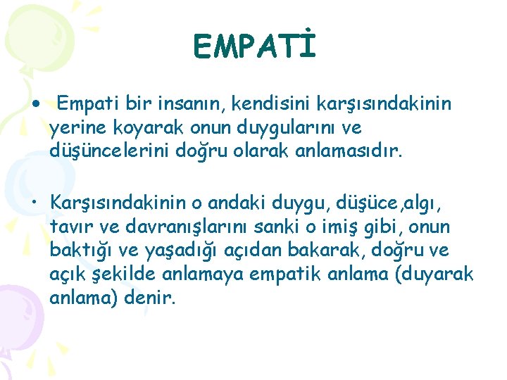 EMPATİ • Empati bir insanın, kendisini karşısındakinin yerine koyarak onun duygularını ve düşüncelerini doğru