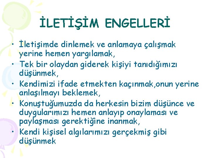 İLETİŞİM ENGELLERİ • İletişimde dinlemek ve anlamaya çalışmak yerine hemen yargılamak, • Tek bir