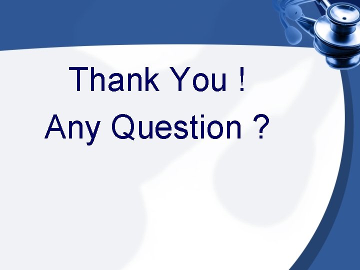 Thank You ! Any Question ? 