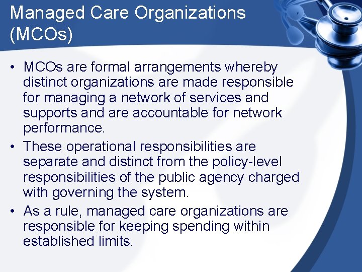 Managed Care Organizations (MCOs) • MCOs are formal arrangements whereby distinct organizations are made