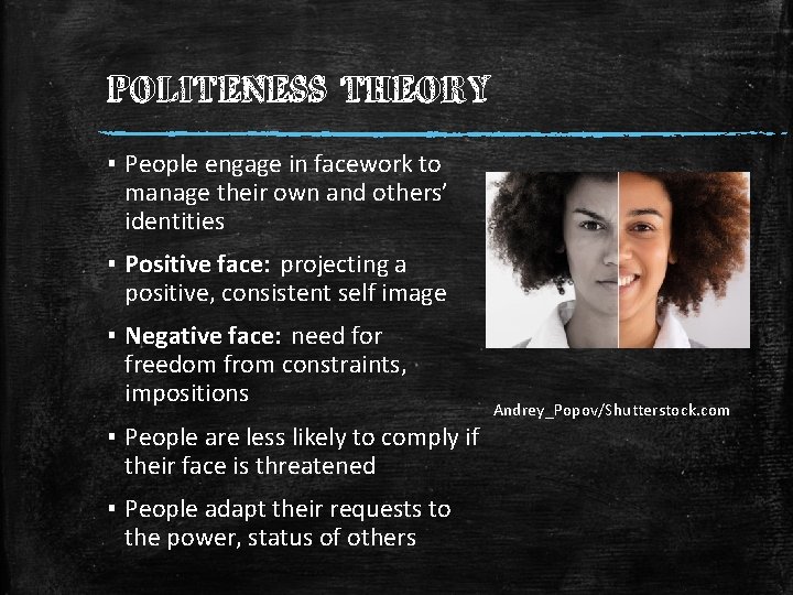 POLITENESS THEORY ▪ People engage in facework to manage their own and others’ identities