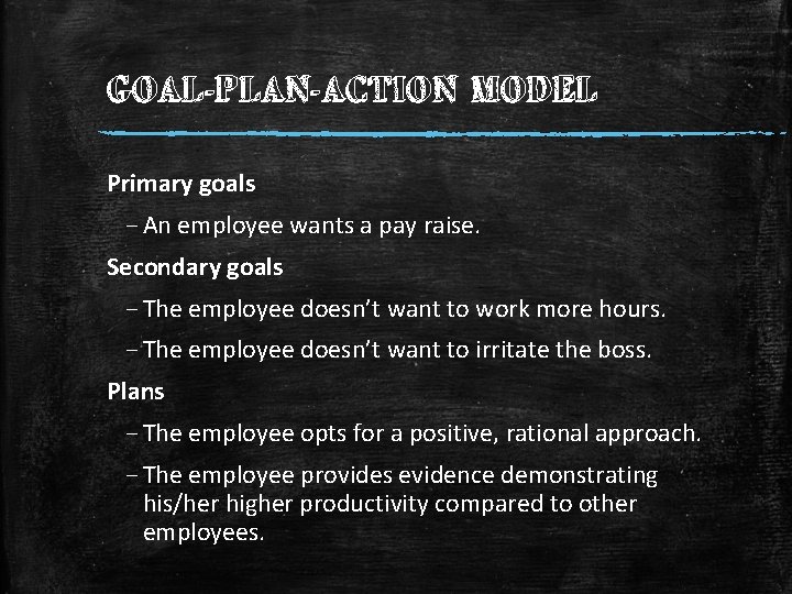 GOAL-PLAN-ACTION MODEL Primary goals – An employee wants a pay raise. Secondary goals –