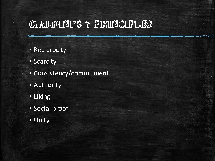 CIALDINI’S 7 PRINCIPLES ▪ Reciprocity ▪ Scarcity ▪ Consistency/commitment ▪ Authority ▪ Liking ▪