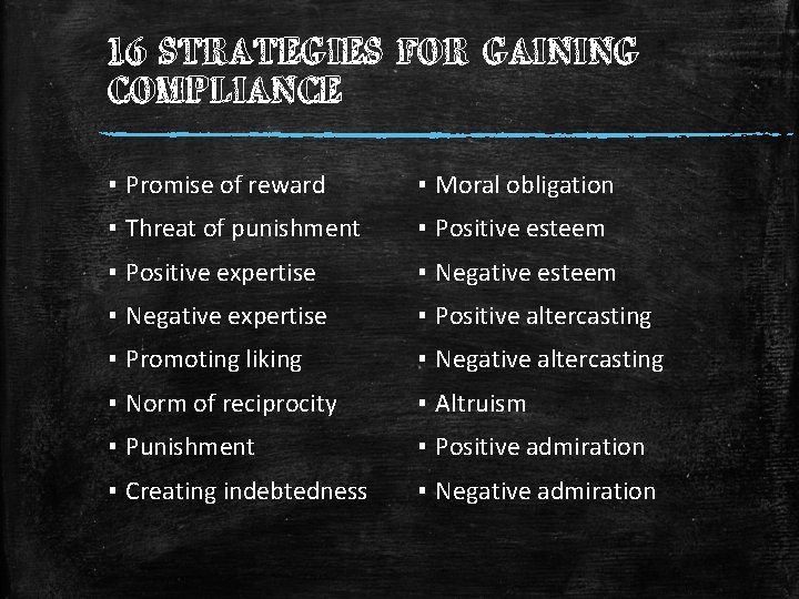 16 STRATEGIES FOR GAINING COMPLIANCE ▪ Promise of reward ▪ Moral obligation ▪ Threat