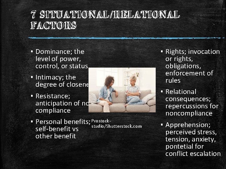 7 SITUATIONAL/RELATIONAL FACTORS ▪ Dominance; the level of power, control, or status ▪ Intimacy;