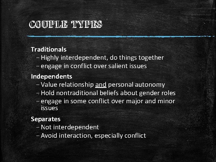 COUPLE TYPES Traditionals – Highly interdependent, do things together – engage in conflict over