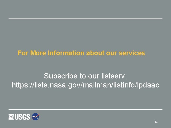 For More Information about our services Subscribe to our listserv: https: //lists. nasa. gov/mailman/listinfo/lpdaac