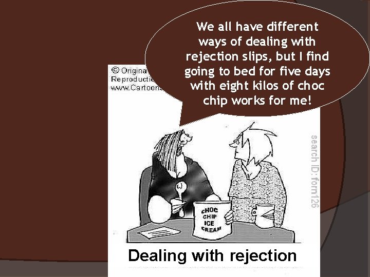 We all have different ways of dealing with rejection slips, but I find going
