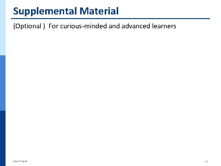 Supplemental Material (Optional ) For curious-minded and advanced learners Search Engine 13 Supplemental Material (Optional ) For curious-minded and advanced learners Search Engine 13