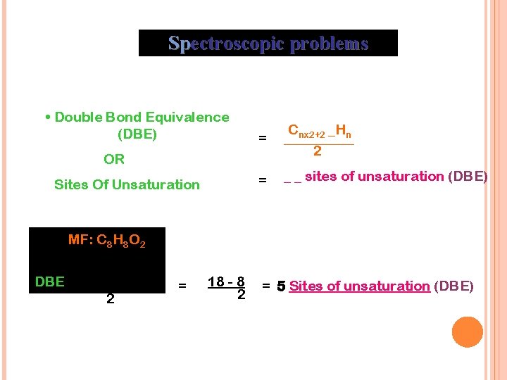 Spectroscopic problems • Double Bond Equivalence (DBE) = Cnx 2+2 _Hn _____ 2 =