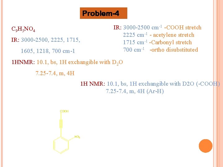 Problem-4 C 9 H 5 NO 4 IR: 3000 -2500, 2225, 1715, 1605, 1218,