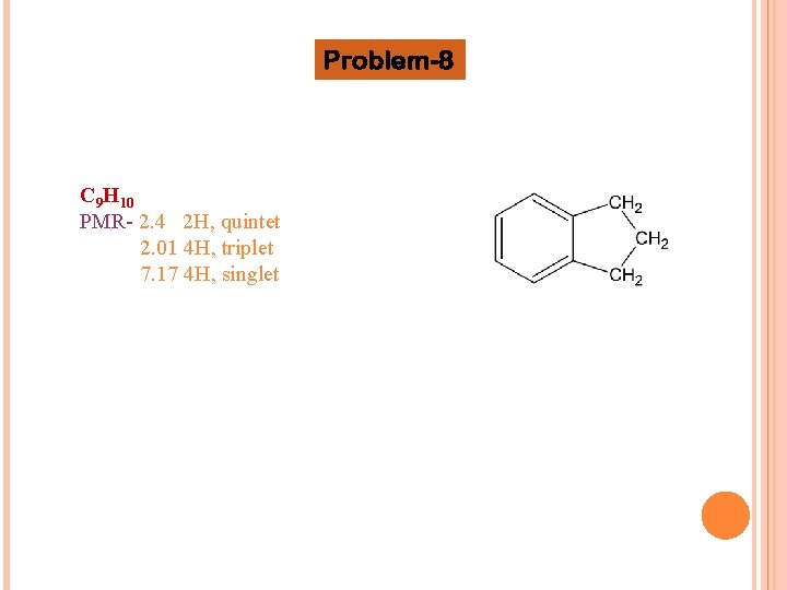 Problem-8 C 9 H 10 PMR- 2. 4 2 H, quintet 2. 01 4