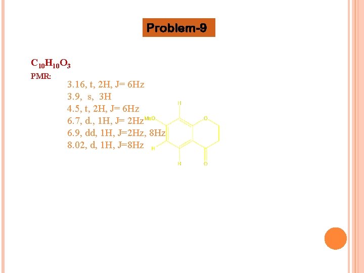 Problem-9 C 10 H 10 O 3 PMR: 3. 16, t, 2 H, J=