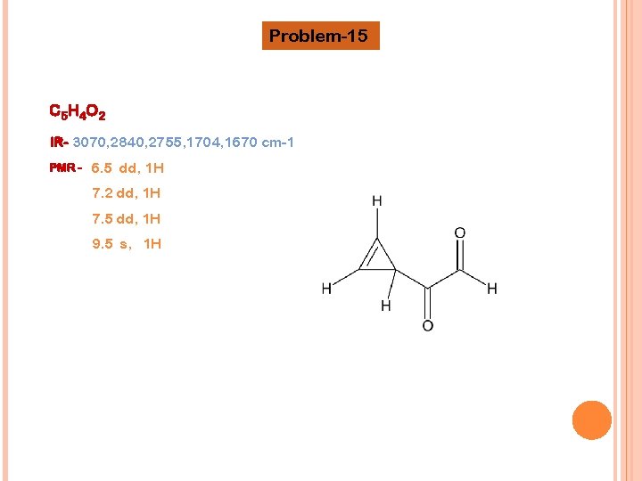 Problem-15 C 5 H 4 O 2 IR- 3070, 2840, 2755, 1704, 1670 cm-1